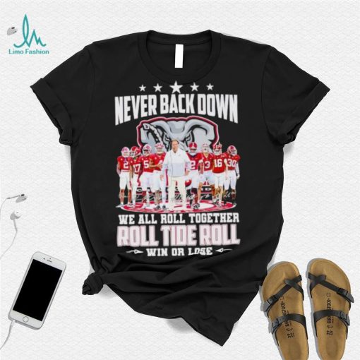 Alabama Crimson Tide never back down we all roll together roll tide roll win or lose signatures shirt