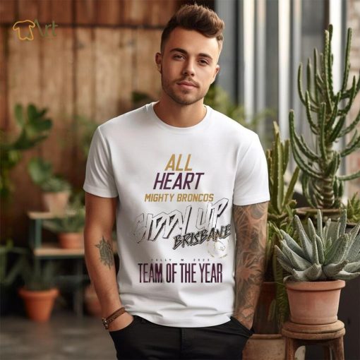 All Heart Mighty Broncos Giddy Up Brisbane Dally M 2023 Team Of The Years T Shirts