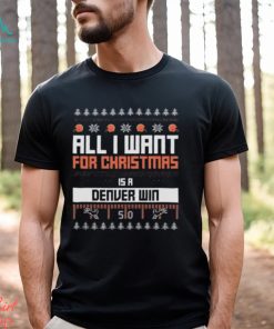 All I Want For Christmas Is An Denver Win T Shirt