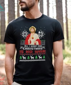All I Want For Christmas Is No War Shirt