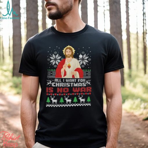 All I Want For Christmas Is No War Shirt