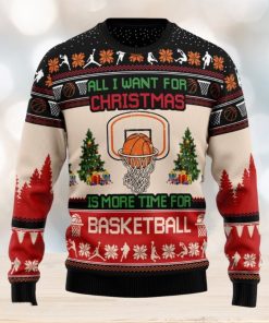 All I Want For Is More Time For Basketball Ugly Christmas Sweater For Fans Gift Holidays Men And Women