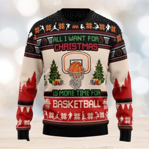 All I Want For Is More Time For Basketball Ugly Christmas Sweater For Fans Gift Holidays Men And Women