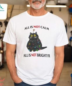 All Is Not Calm All Is Not Bright FR Black Cat Christmas Shirt