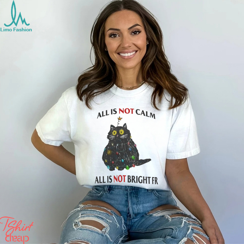All Is Not Calm All Is Not Bright FR Black Cat Christmas Shirt All Is Not Calm All Is Not Bright FR Black Cat Christmas Shirt