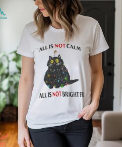 All Is Not Calm All Is Not Bright FR Black Cat Christmas Shirt