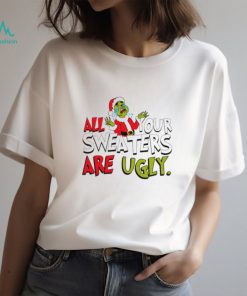 All your sweaters are ugly Santa Grinch cried Christmas shirt