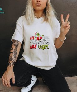 All your sweaters are ugly Santa Grinch cried Christmas shirt