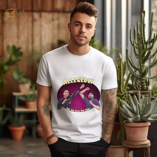 Allegedly this has been hey babe shirt