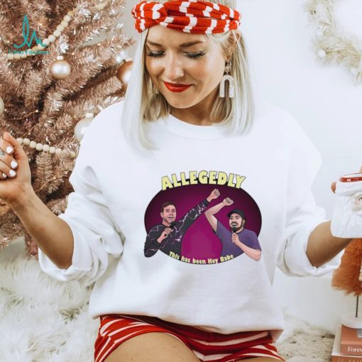 Allegedly this has been hey babe shirt