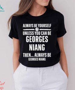 Always Be Yourself Unless You Can Be Georges Niang Then Always Be Georges Niang Shirt