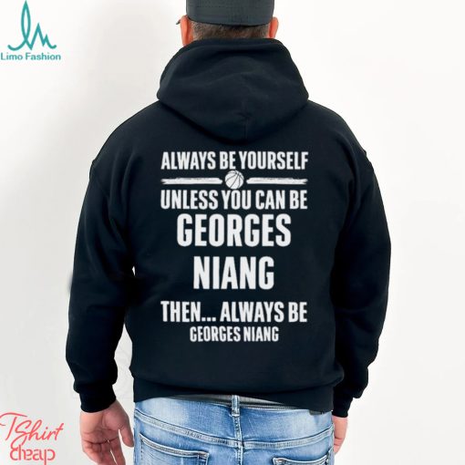 Always Be Yourself Unless You Can Be Georges Niang Then Always Be Georges Niang Shirt