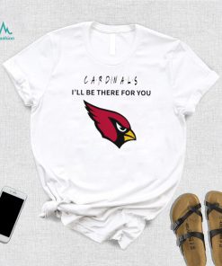 Arizona Cardinals NFL I’ll be there for you logo shirt