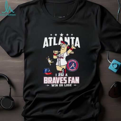 Atlanta I Am A Braves Fan Win Or Lose T Shirt