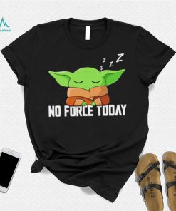 Baby Yoda Grogu Star War no force today shirt