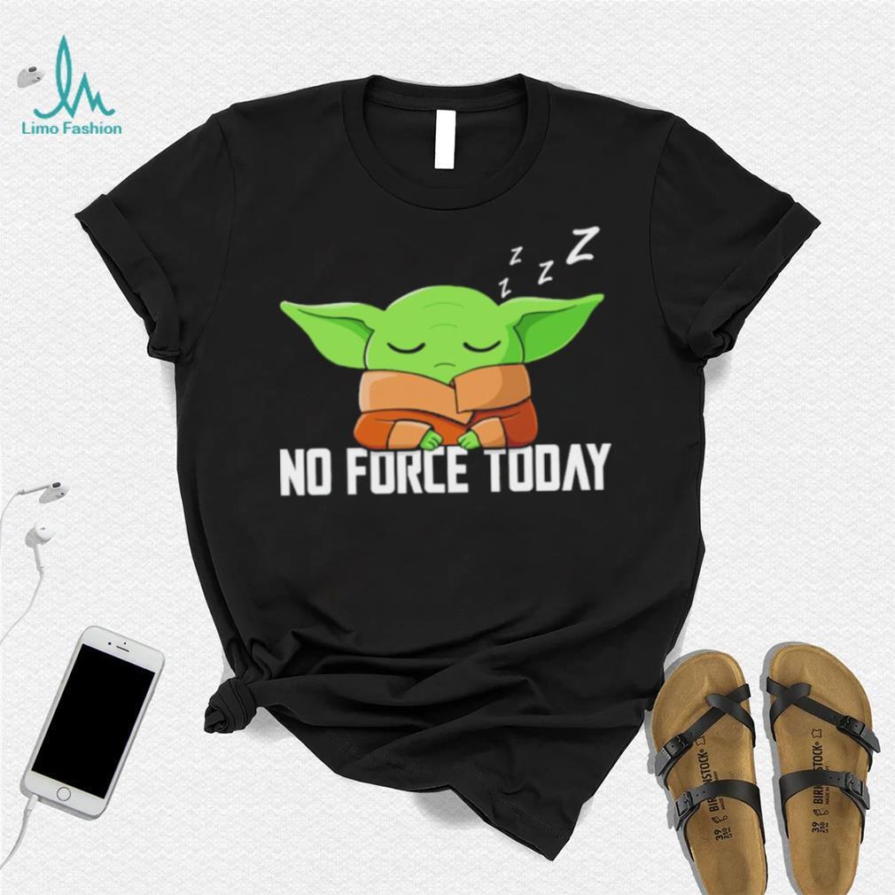 Baby Yoda Grogu Star War no force today shirt Baby Yoda Grogu Star War no force today shirt
