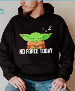 Baby Yoda Grogu Star War no force today shirt, hoodie, sweater, long sleeve and tank top Baby Yoda Grogu Star War no force today shirt