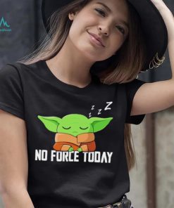 Baby Yoda Grogu Star War no force today shirt, hoodie, sweater, long sleeve and tank top Baby Yoda Grogu Star War no force today shirt