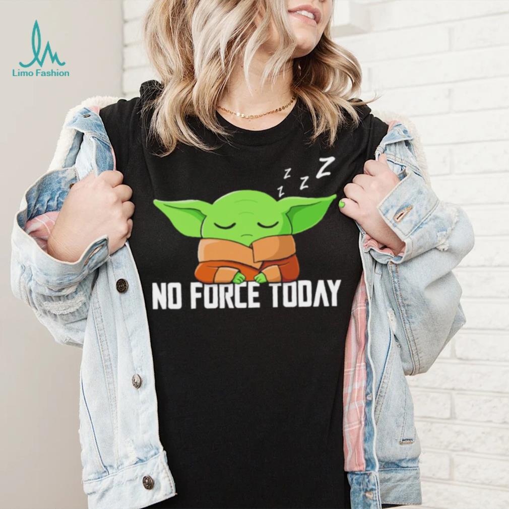 Baby Yoda Grogu Star War no force today shirt Baby Yoda Grogu Star War no force today shirt