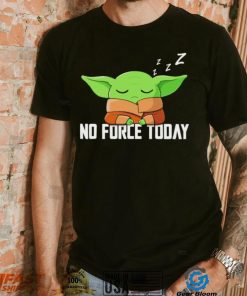 Baby Yoda Grogu Star War no force today shirt, hoodie, sweater, long sleeve and tank top Baby Yoda Grogu Star War no force today shirt