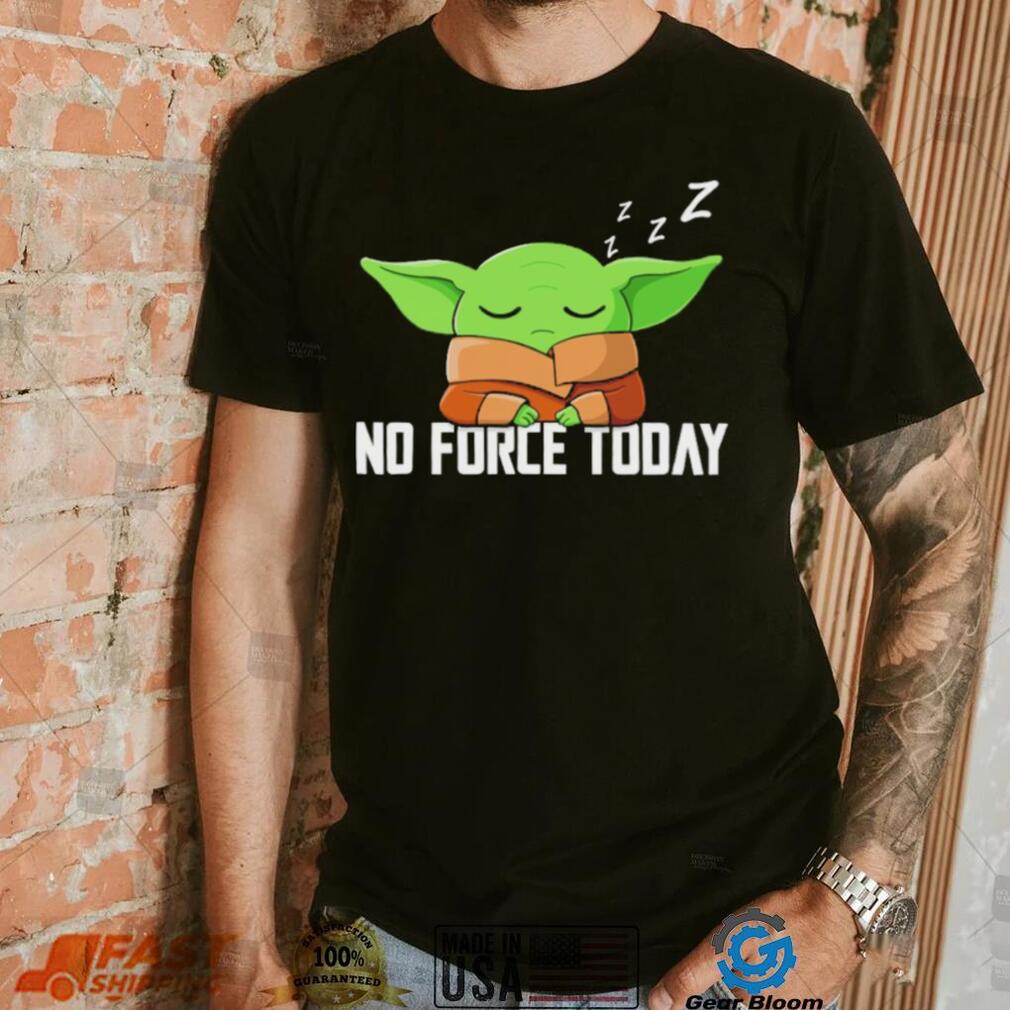 Baby Yoda Grogu Star War no force today shirt Baby Yoda Grogu Star War no force today shirt