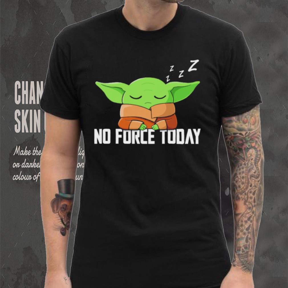 Baby Yoda Grogu Star War no force today shirt Baby Yoda Grogu Star War no force today shirt