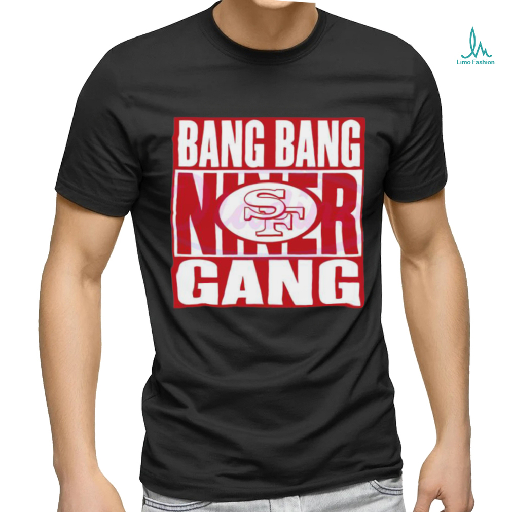Bang Bang Niner Gang 49ers Football Shirt Bang Bang Niner Gang 49ers Football Shirt