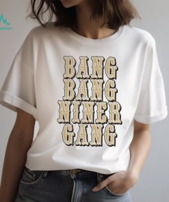 Bang bang niner gang San Francisco 49ers shirt