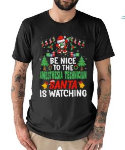 Be Nice To The Anesthesia Technician Santa Is Watching Christmas shirt, hoodie, sweater, long sleeve and tank top Be Nice To The Anesthesia Technician Santa Is Watching Christmas shirt