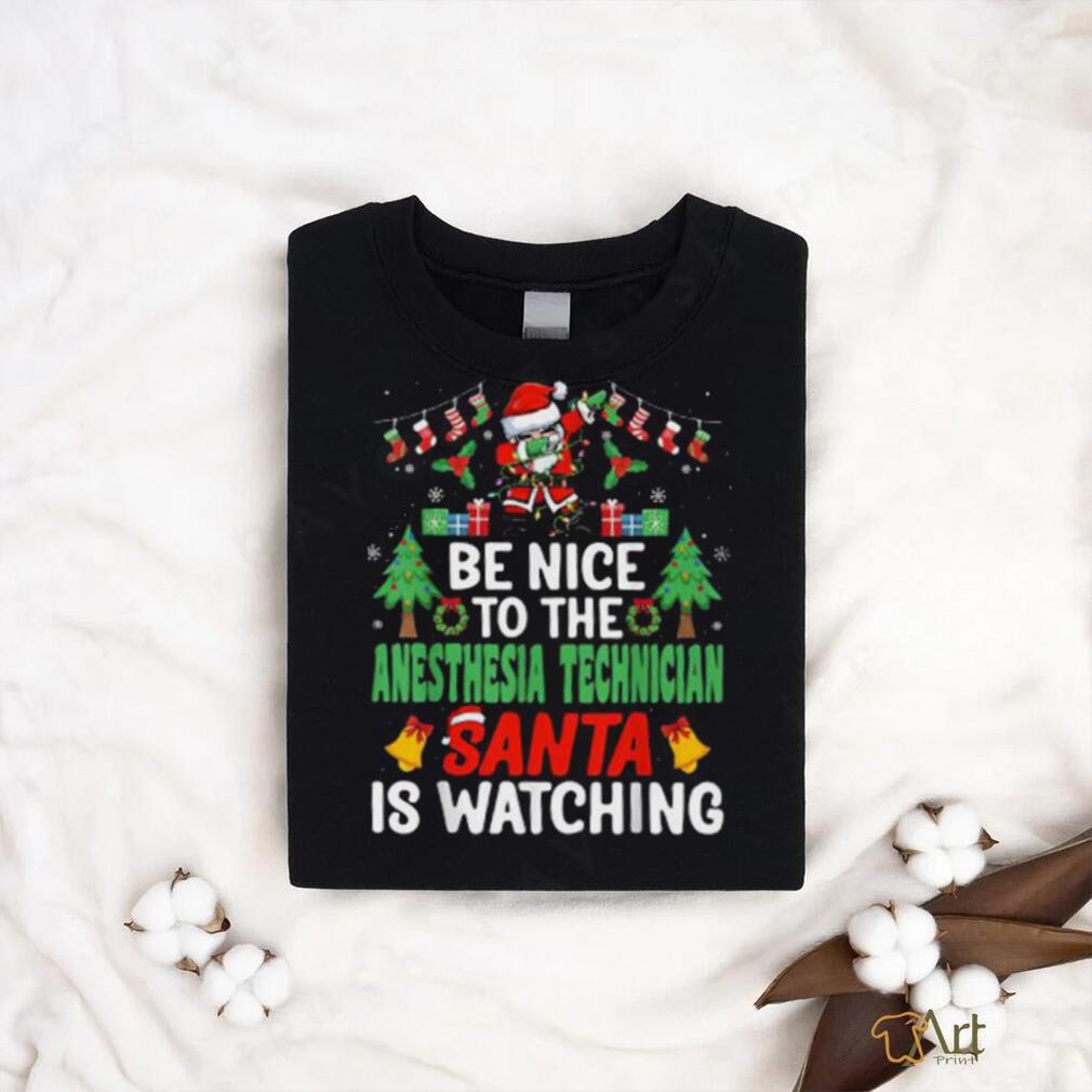 Be Nice To The Anesthesia Technician Santa Is Watching Christmas shirt Be Nice To The Anesthesia Technician Santa Is Watching Christmas shirt