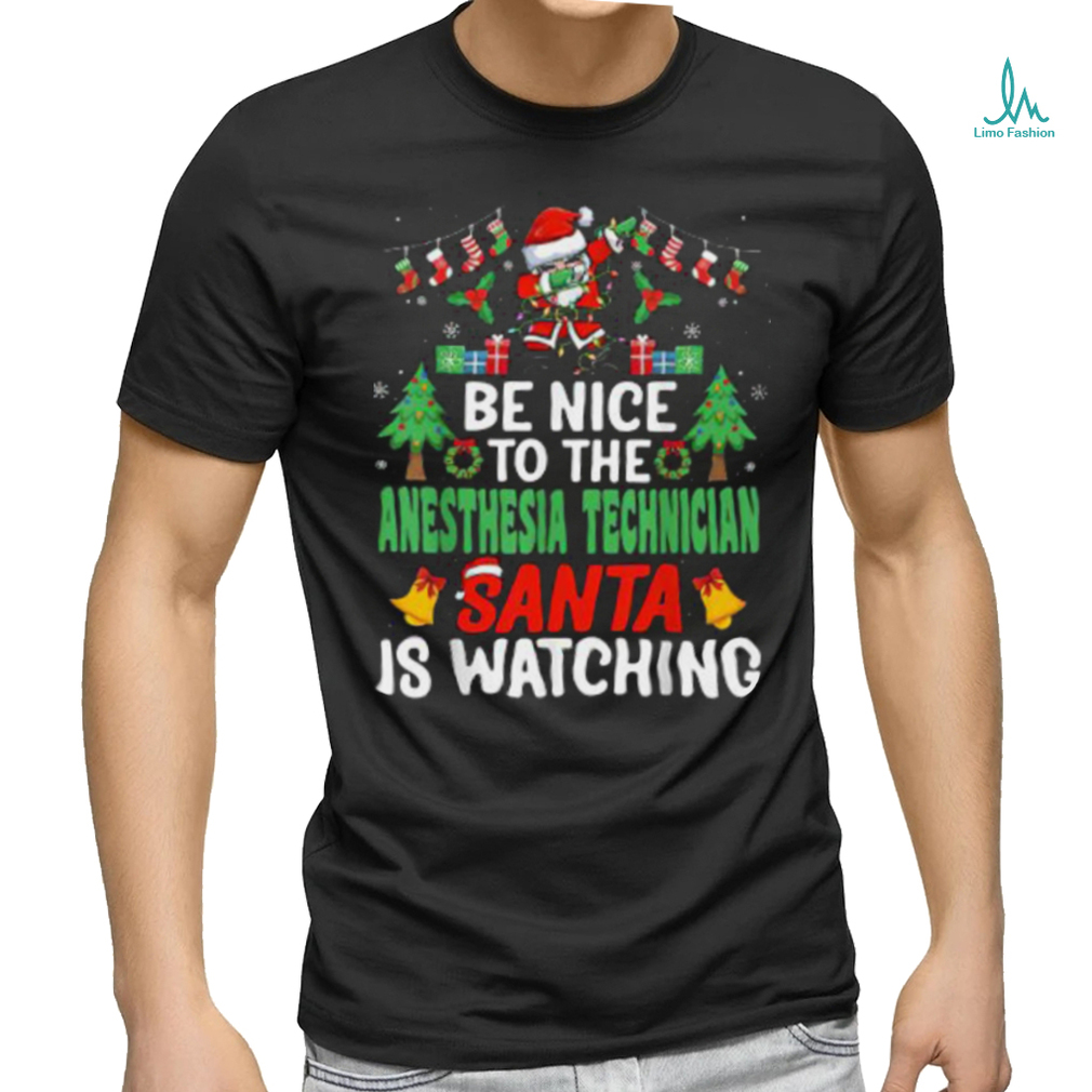 Be Nice To The Anesthesia Technician Santa Is Watching Christmas shirt Be Nice To The Anesthesia Technician Santa Is Watching Christmas shirt