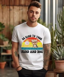 Be kind to your mind and dog vintage shirt
