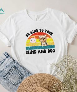 Be kind to your mind and dog vintage shirt