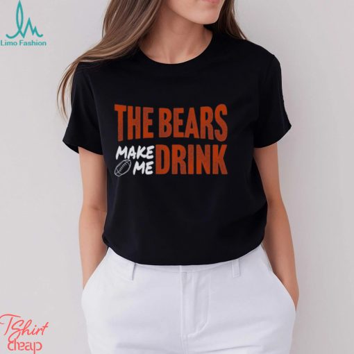 Bears Football The Bears Make Me Drink Funny Football Fan Shirt