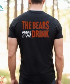 Bears Football The Bears Make Me Drink Funny Football Fan Shirt