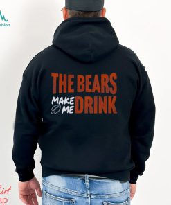 Bears Football The Bears Make Me Drink Funny Football Fan Shirt