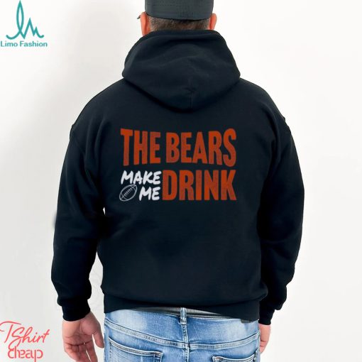 Bears Football The Bears Make Me Drink Funny Football Fan Shirt