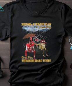 Being A True Fan Is Supporting Your Team Through Hard Times Kansas City Chiefs Patrick Mahomes T Shirt