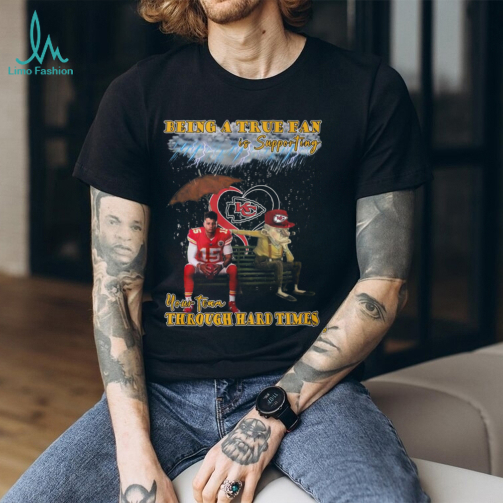 Being A True Fan Is Supporting Your Team Through Hard Times Kansas City Chiefs Patrick Mahomes T Shirt Being A True Fan Is Supporting Your Team Through Hard Times Kansas City Chiefs Patrick Mahomes T Shirt