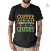 Best Coffee Christmas cheers shirt