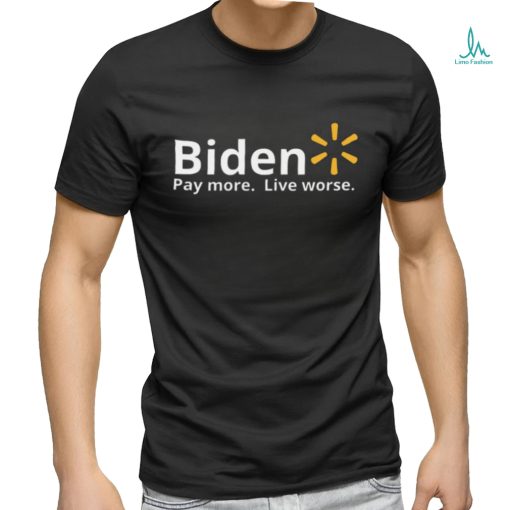 Biden Pay More Live Worse shirt