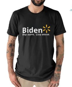 Biden Pay More Live Worse shirt