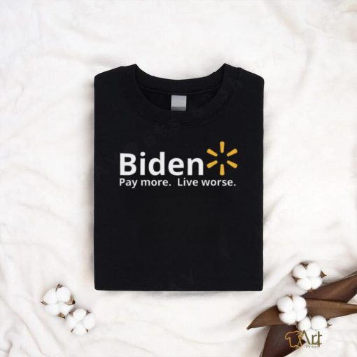 Biden Pay More Live Worse shirt