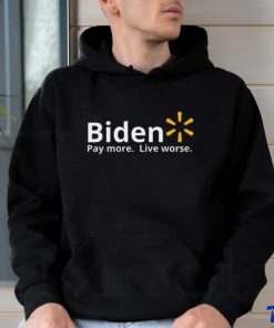 Biden Pay More Live Worse shirt