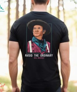 Bill Murray T Shirt Avoid The Ordinary