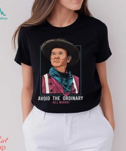 Bill Murray T Shirt Avoid The Ordinary