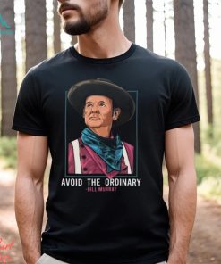 Bill Murray T Shirt Avoid The Ordinary