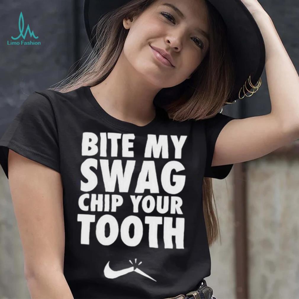 Bite My Swag Chip Your Tooth Shirt Bite My Swag Chip Your Tooth Shirt