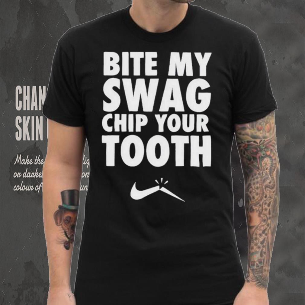 Bite My Swag Chip Your Tooth Shirt Bite My Swag Chip Your Tooth Shirt