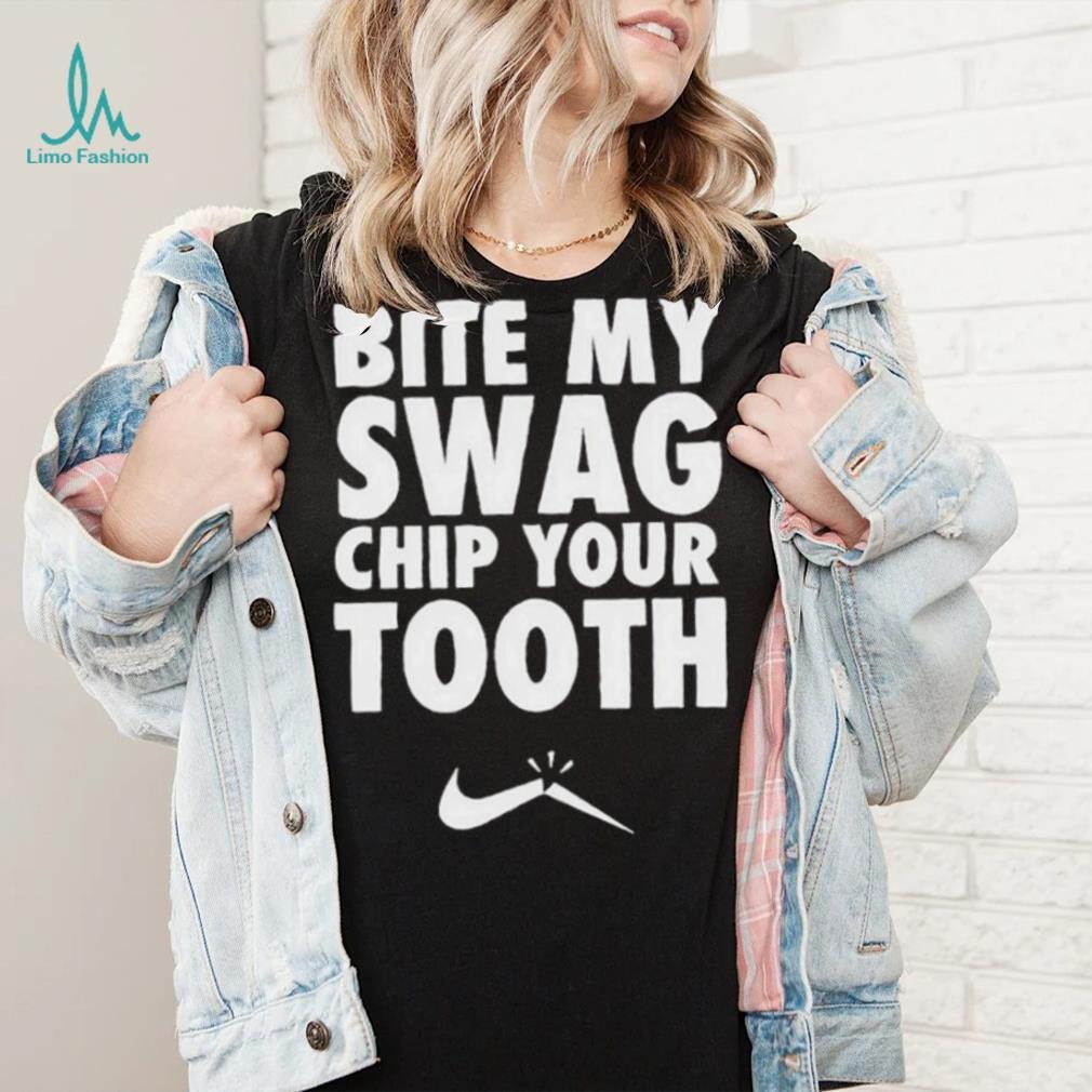 Bite My Swag Chip Your Tooth Shirt Bite My Swag Chip Your Tooth Shirt